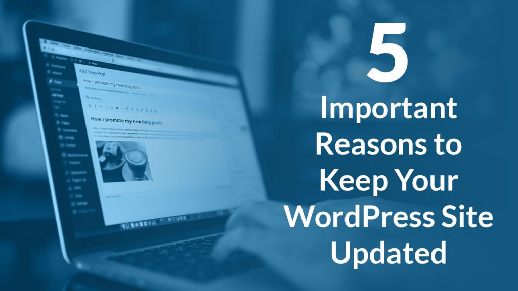 5 Important Reasons to Keep Your WordPress Site Updated